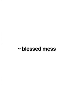 the words are written in black and white on a sheet of paper that says,'blessed mess '