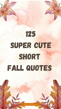 watercolor flowers and leaves with the words, 25 super cute short fall quotes