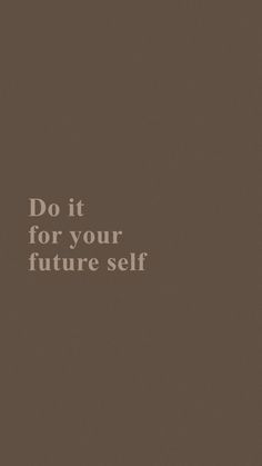 the words do it for your future self are in white letters on a brown background