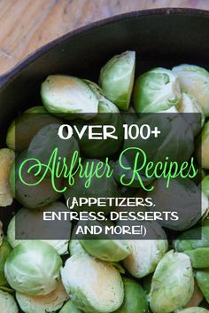 brussel sprouts in a cast iron skillet with the words over 100 + air fryer recipes appetizers, entrees, desserts and more