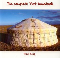 the complete yurt hand book by paul king is out now and it's free