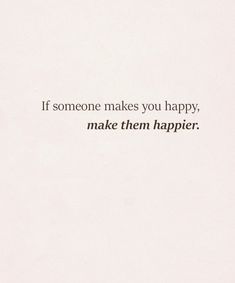 someone makes you happy, and make them happier quote on white paper with black ink