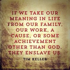 a quote from tim keller on the meaning of family and love in life