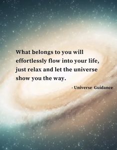 a spiral galaxy with the words, what belongs to you will effortlessly flow into your life just relax and let the universe show you the way