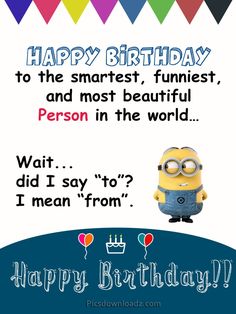 a birthday card with a minion saying happy birthday to the smartest, funniest and most beautiful person in the world