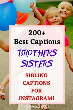 two children holding balloons with the words 200 + best captions brothers sisters siblings for instagram