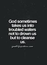 the quote god sometimes takes us into troubled waters not to drown us but to cleanse us