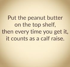 an image of a quote about peanut butter on the top shelf, then every time you get it, it counts as a calf raise