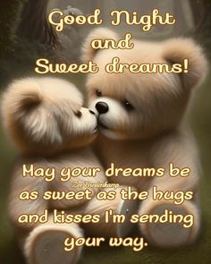 two teddy bears touching each other with the caption good night and sweet dreams may your dreams be as sweet as the hugs and kisses i'm sending your way