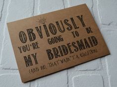 a card that says, obviously you're going to my maid of honor