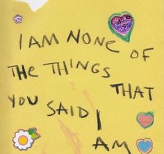 a yellow piece of paper with writing on it that says i am none of the things that you said i am