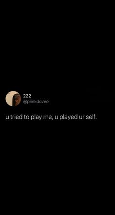 the text reads, 22 seconds until i tried to play me, u played ur self