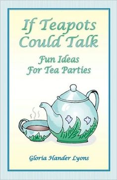 the cover of if teapots could talk fun ideas for tea parties by victoria chandler