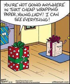 a comic strip with a gift box on the floor and a cartoon caption that reads, you're not going anywhere in that cheap wrapping paper, young lady i can see everything