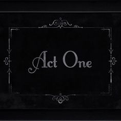 the word act one written in white on a black background with an ornate border around it