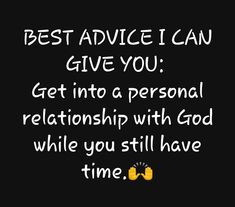 a black and white photo with the words best advice i can give you get into a personal relationship with god while you still have time