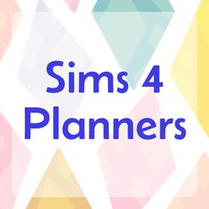 the words sims 4 planners are in front of an image of colorful geometric shapes