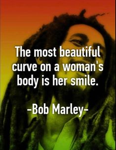 bob marley saying the most beautiful curve on a woman's body is her smile