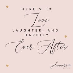 the words here's to love laughter and happily ever after on pink background with gold hearts