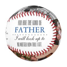 a baseball with the words, you are the kind of father i will look up to