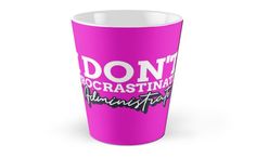 a pink coffee cup with the words don't procrastinate on it