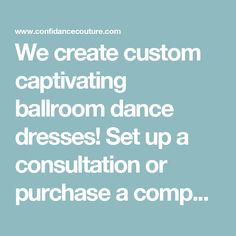 we create custom captivating ballroom dance dresses set up a consultation or purchase a comp