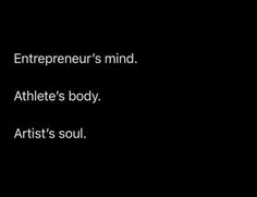 a black and white photo with the words'entrepreeur's mind athlete's body artist's soul