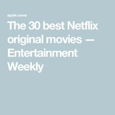 the 30 best netflix original movies - entertainment weekly