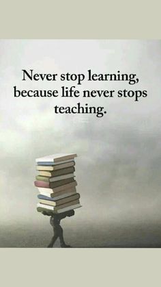 a person carrying a stack of books with the words never stop learning, because life never stops teaching