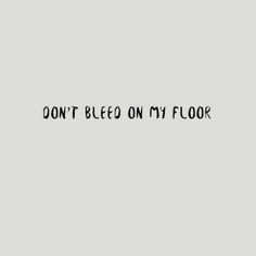 the words don't bleed on my floor written in black ink against a gray background