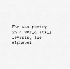 a black and white photo with the words she was poetry in a world still learning the alphabet