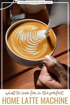 someone is pouring milk into a cup of latte with the words, what to look for in the perfect home latte machine