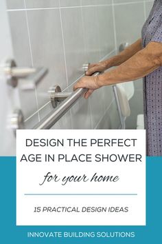 a man is holding onto the handle of a shower door with text overlay that reads, design the perfect age in place shower for your home