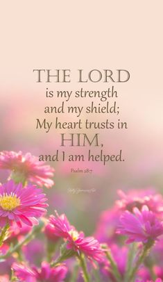 the lord is my strength and my shield, my heart trusts in him and i am helped