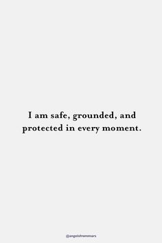 a white background with the words i am safe, grounded and protected in every moment