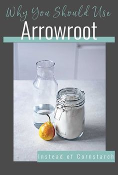 a jar with an apple next to it and the words, why you should use arrowroot instead of constarch