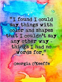 a quote that reads, if i found i could say things with color and shapes that i couldn't say any other way