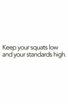 a white background with the words keep your squats low and your standards high on it