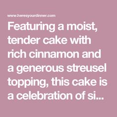 a quote that reads, featuring a most tender cake with rich cinnamon and a generous steuel topping, this cake is a celebration of si