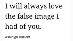 the quote i will always love the false image i had of you