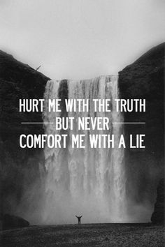 Hurt me with the truth don't comfort me with a lie Perfect Sayings, Setting Boundaries, The Truth