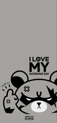 i love my working day poster with an angry teddy bear's face in the middle