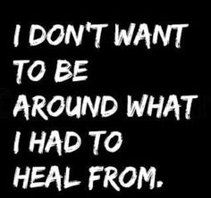 the words i don't want to be around what i had to heal from