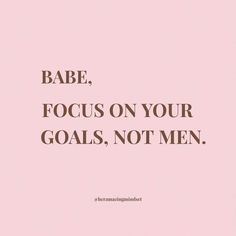 a pink background with the words babe, focus on your goals, not men written in black