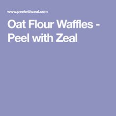 the words oat flour waffles - peel with zeal are in white letters