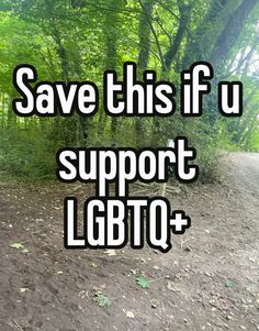 the words save this if u support lgbtq on a dirt road in front of trees