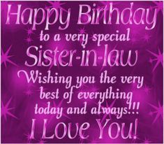 happy birthday to a very special sister - in - law wishing you the best of everything today and always i love you