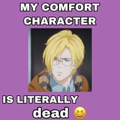 an anime character with text that reads, my comfort character is literally dead