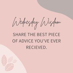 a pink background with the words wednesday wisdom share the best piece of advice you've ever received