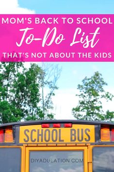 a school bus with the words mom's back to school too list that's not about the kids